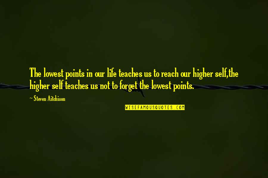 Reach Higher Quotes By Steven Aitchison: The lowest points in our life teaches us Reach Higher Quotes By Steven Aitchison: The lowest points in our life teaches us