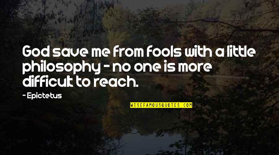 Reach Me Quotes By Epictetus: God save me from fools with a little