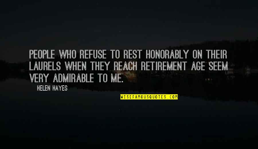 Reach Me Quotes By Helen Hayes: People who refuse to rest honorably on their