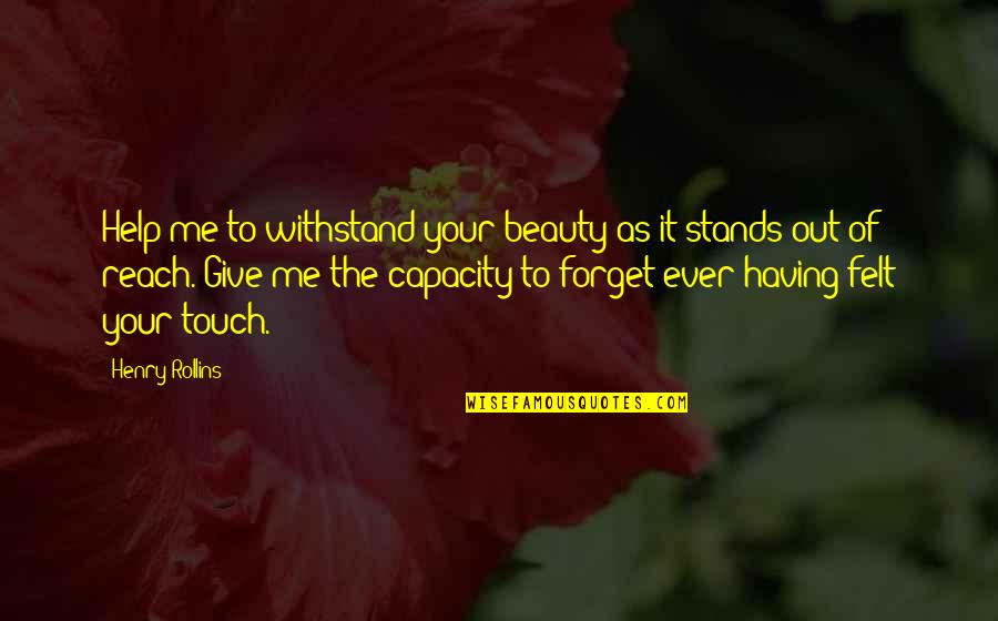 Reach Me Quotes By Henry Rollins: Help me to withstand your beauty as it