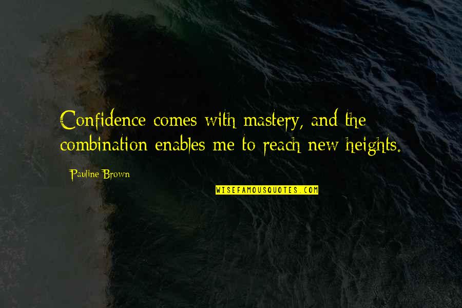 Reach Me Quotes By Pauline Brown: Confidence comes with mastery, and the combination enables