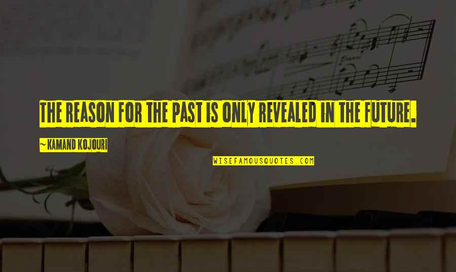 Reach Milestone Quotes By Kamand Kojouri: The reason for the past is only revealed