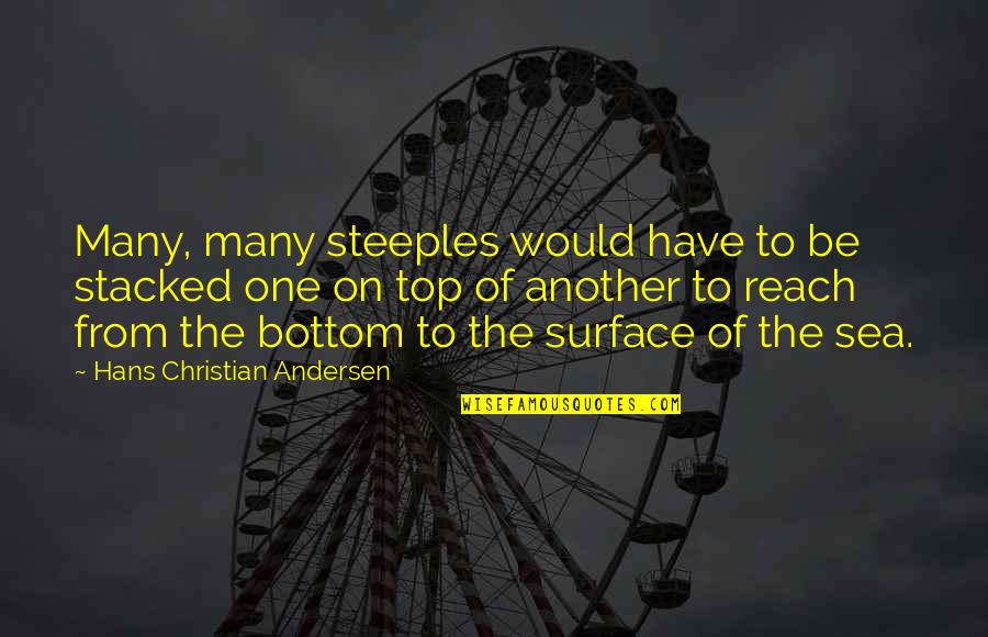 Reach On Top Quotes By Hans Christian Andersen: Many, many steeples would have to be stacked