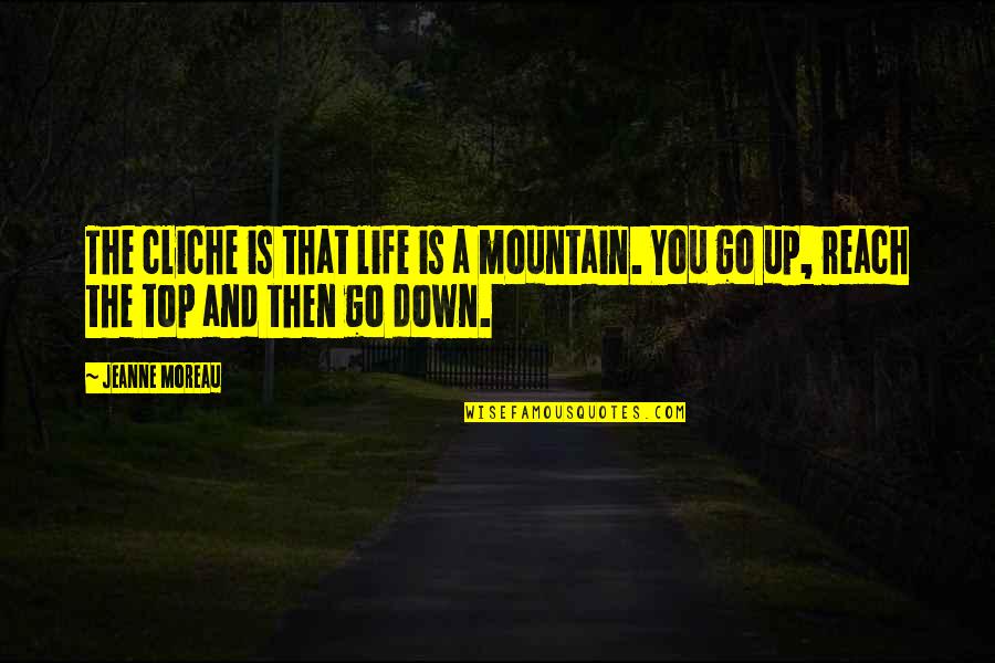 Reach On Top Quotes By Jeanne Moreau: The cliche is that life is a mountain.