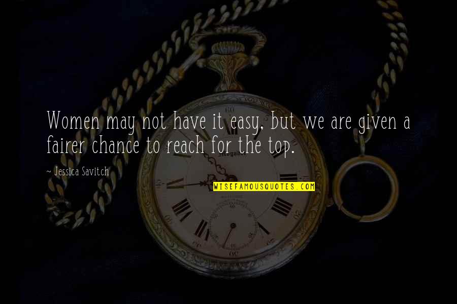 Reach On Top Quotes By Jessica Savitch: Women may not have it easy, but we