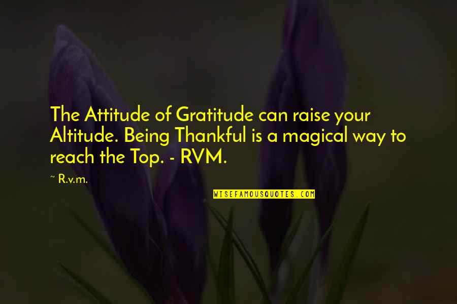 Reach On Top Quotes By R.v.m.: The Attitude of Gratitude can raise your Altitude.