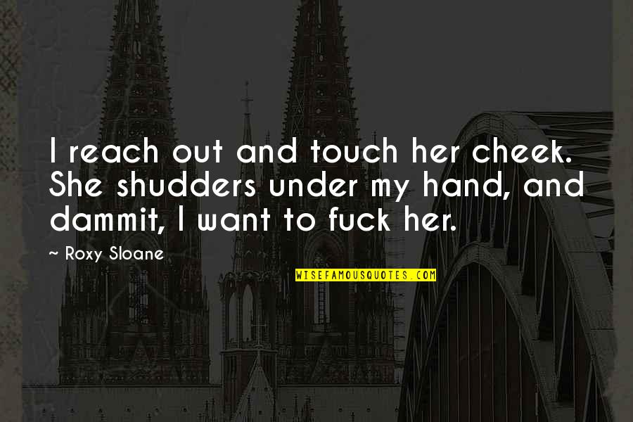 Reach Out And Touch Quotes By Roxy Sloane: I reach out and touch her cheek. She Reach Out And Touch Quotes By Roxy Sloane: I reach out and touch her cheek. She