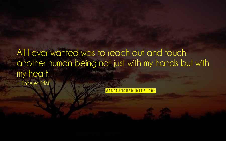 Reach Out And Touch Quotes By Tahereh Mafi: All I ever wanted was to reach out Reach Out And Touch Quotes By Tahereh Mafi: All I ever wanted was to reach out