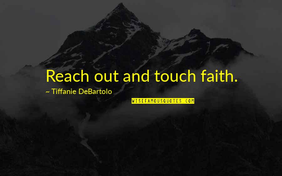 Reach Out And Touch Quotes By Tiffanie DeBartolo: Reach out and touch faith. Reach Out And Touch Quotes By Tiffanie DeBartolo: Reach out and touch faith.