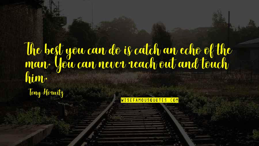 Reach Out And Touch Quotes By Tony Horwitz: The best you can do is catch an Reach Out And Touch Quotes By Tony Horwitz: The best you can do is catch an