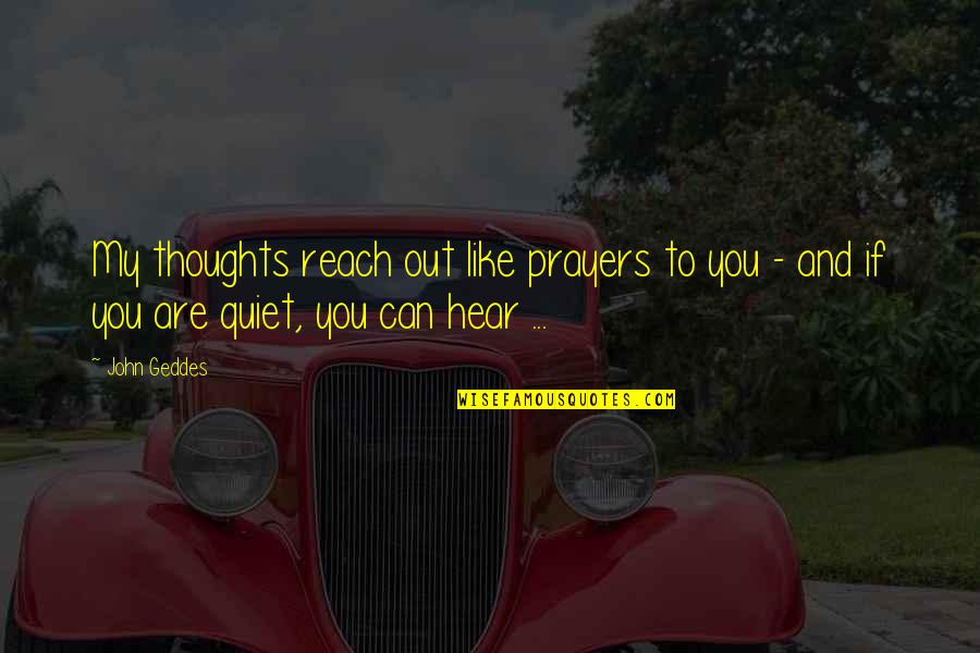 Reach Out Love Quotes By John Geddes: My thoughts reach out like prayers to you
