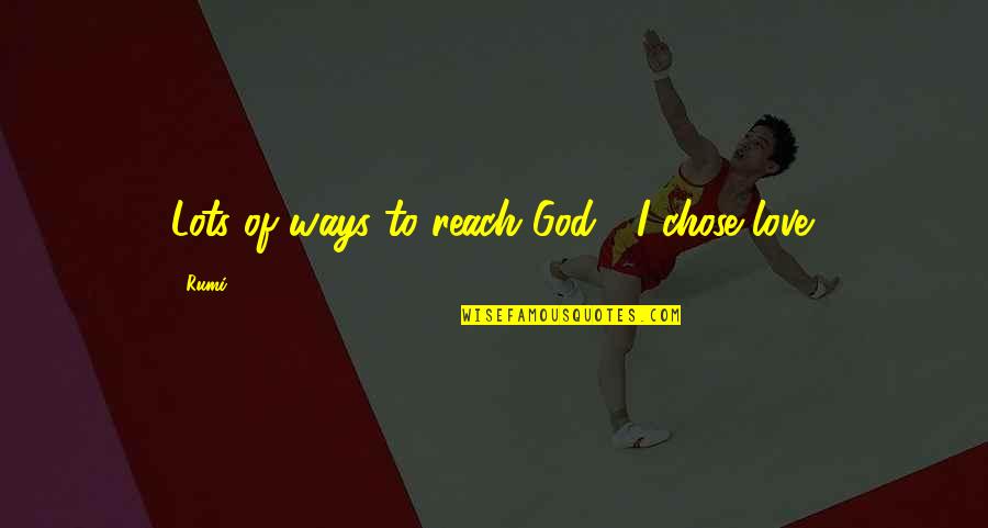 Reach Out To God Quotes By Rumi: Lots of ways to reach God, I chose