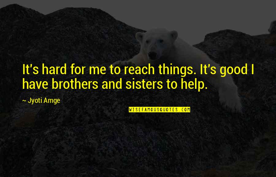 Reach Out To Me Quotes By Jyoti Amge: It's hard for me to reach things. It's