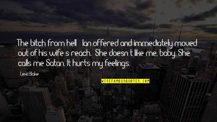 Reach Out To Me Quotes By Lexi Blake: The bitch from hell?" Ian offered and immediately