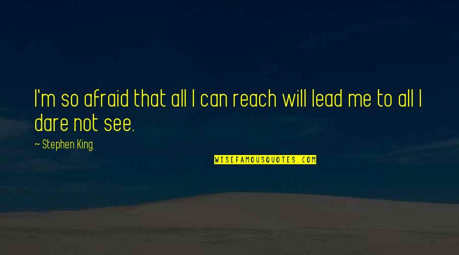 Reach Out To Me Quotes By Stephen King: I'm so afraid that all I can reach