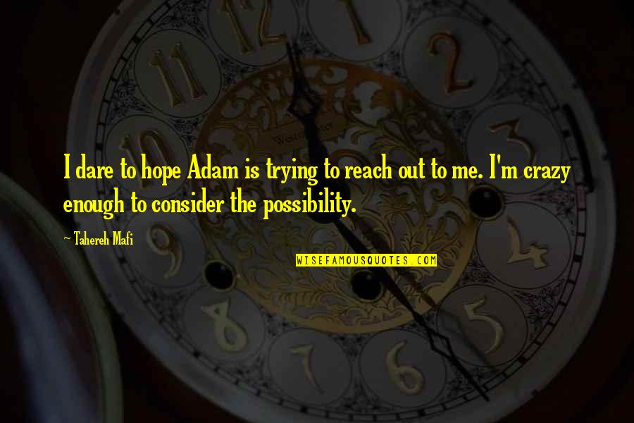 Reach Out To Me Quotes By Tahereh Mafi: I dare to hope Adam is trying to