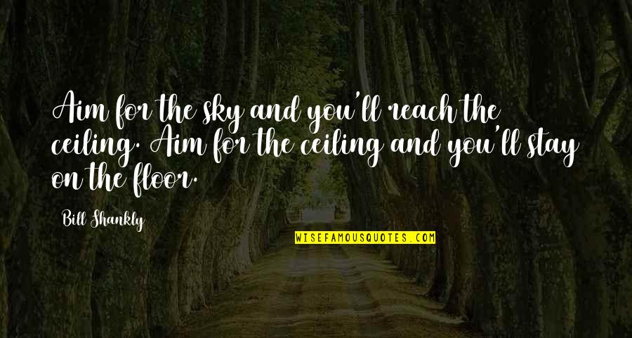 Reach Out To The Sky Quotes By Bill Shankly: Aim for the sky and you'll reach the