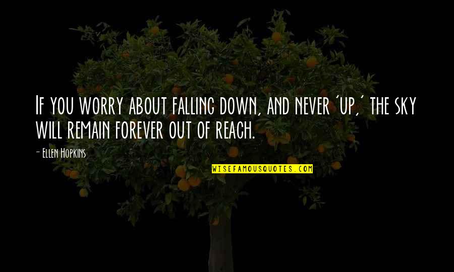 Reach Out To The Sky Quotes By Ellen Hopkins: If you worry about falling down, and never Reach Out To The Sky Quotes By Ellen Hopkins: If you worry about falling down, and never