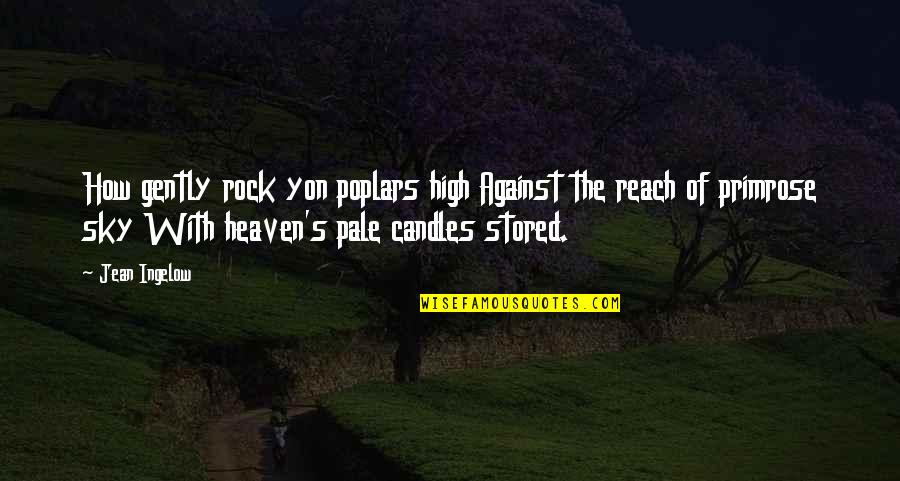 Reach Out To The Sky Quotes By Jean Ingelow: How gently rock yon poplars high Against the