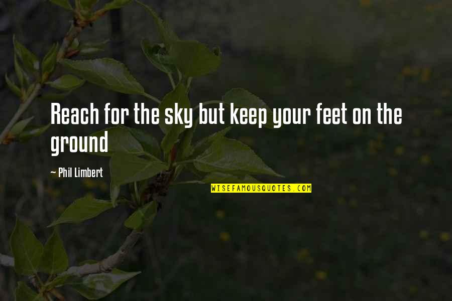 Reach Out To The Sky Quotes By Phil Limbert: Reach for the sky but keep your feet