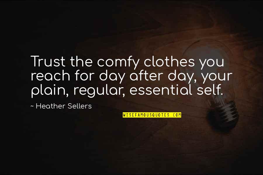 Reach Quotes By Heather Sellers: Trust the comfy clothes you reach for day