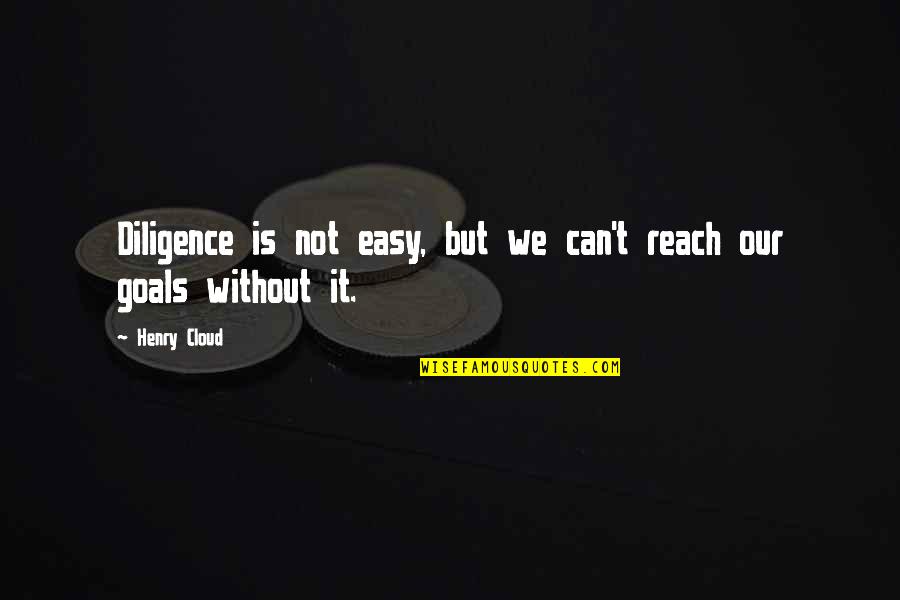 Reach Quotes By Henry Cloud: Diligence is not easy, but we can't reach