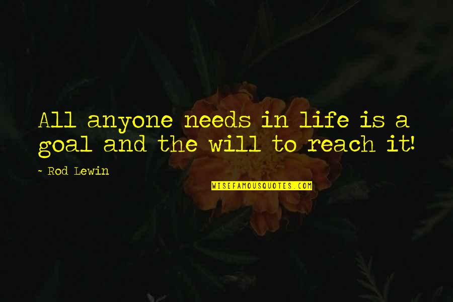 Reach Quotes By Rod Lewin: All anyone needs in life is a goal