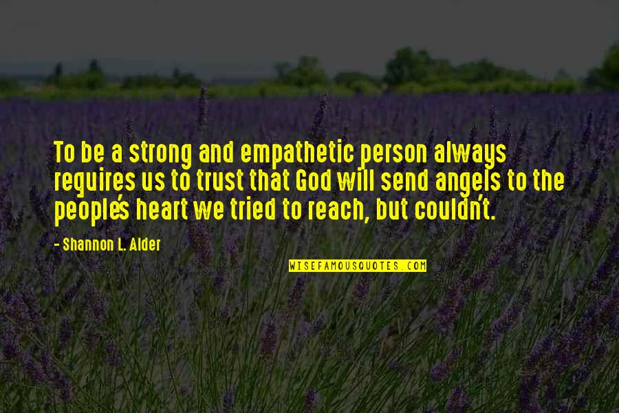 Reach Quotes By Shannon L. Alder: To be a strong and empathetic person always