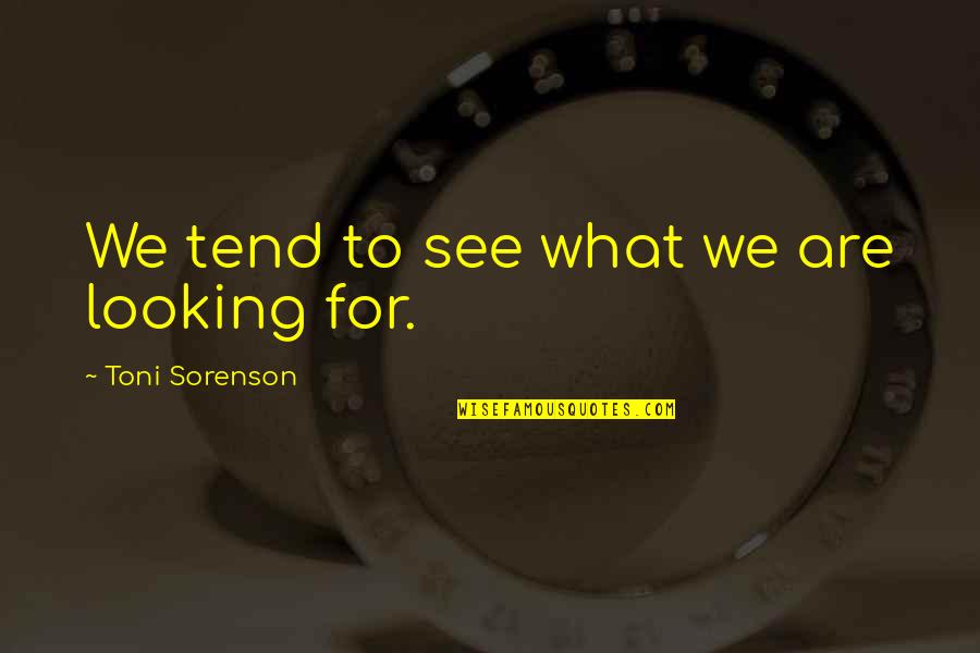 Reach The Point Of No Return Quotes By Toni Sorenson: We tend to see what we are looking