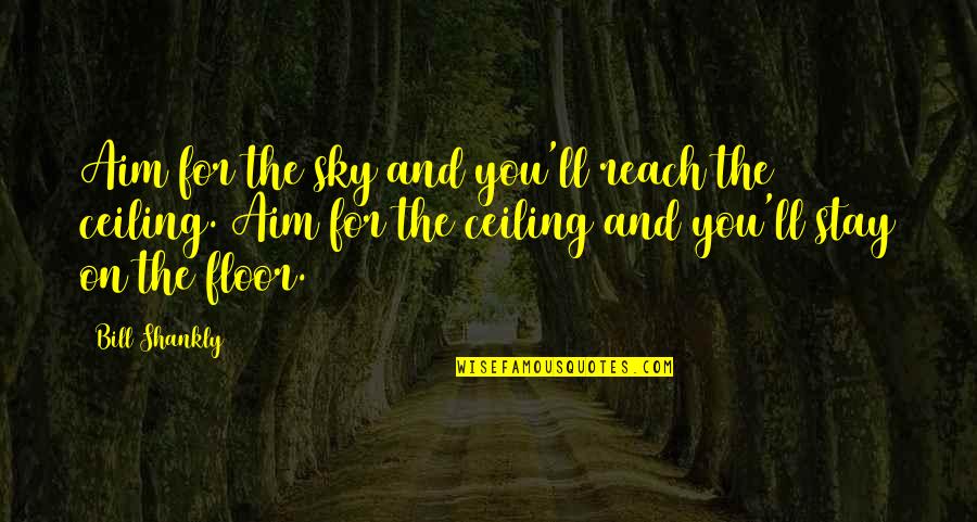 Reach The Sky Quotes By Bill Shankly: Aim for the sky and you'll reach the