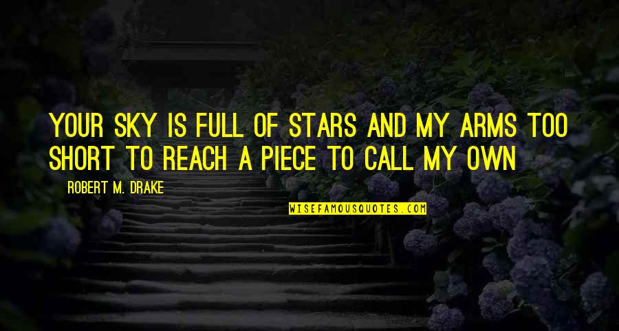 Reach The Sky Quotes By Robert M. Drake: Your sky is full of stars and my