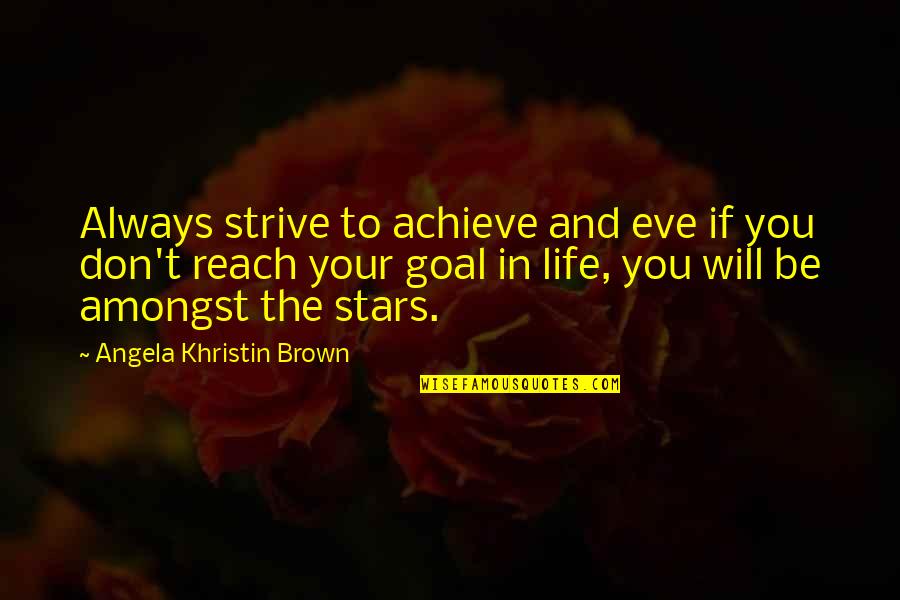 Reach The Stars Quotes By Angela Khristin Brown: Always strive to achieve and eve if you