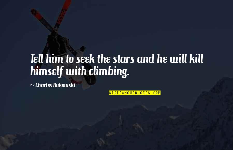 Reach The Stars Quotes By Charles Bukowski: Tell him to seek the stars and he