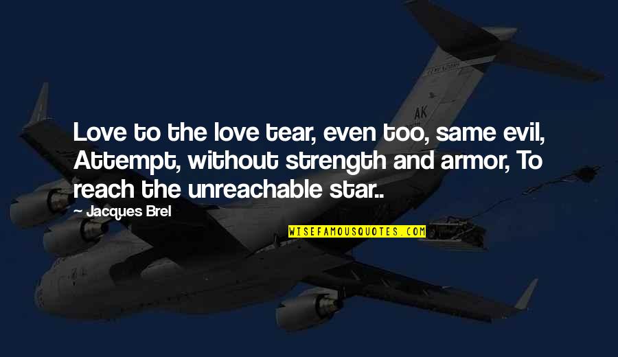 Reach The Stars Quotes By Jacques Brel: Love to the love tear, even too, same