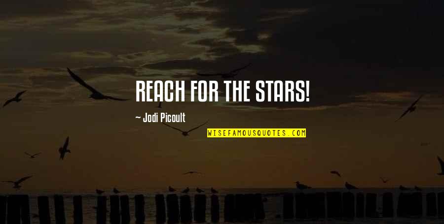 Reach The Stars Quotes By Jodi Picoult: REACH FOR THE STARS!