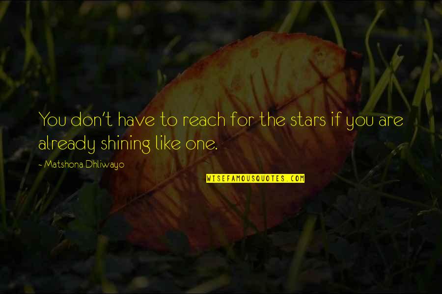 Reach The Stars Quotes By Matshona Dhliwayo: You don't have to reach for the stars