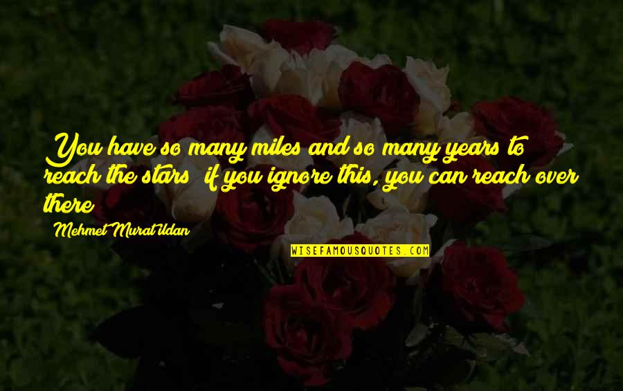 Reach The Stars Quotes By Mehmet Murat Ildan: You have so many miles and so many