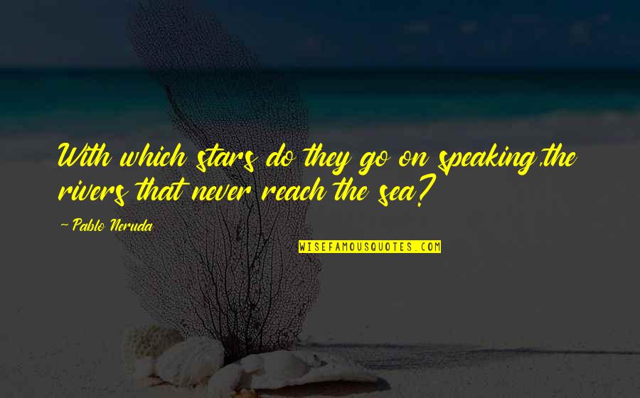 Reach The Stars Quotes By Pablo Neruda: With which stars do they go on speaking,the