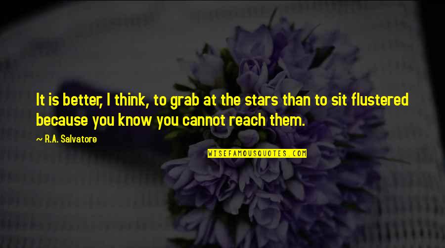 Reach The Stars Quotes By R.A. Salvatore: It is better, I think, to grab at