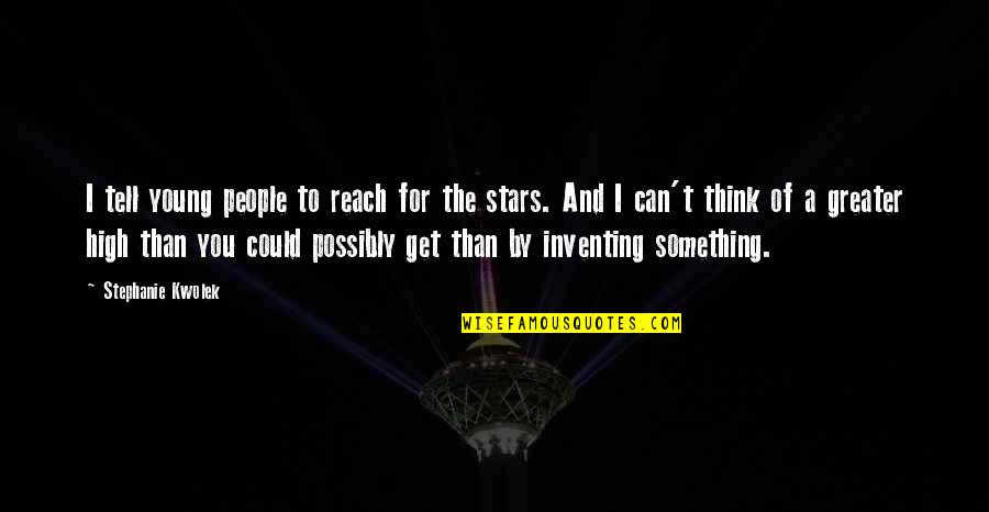 Reach The Stars Quotes By Stephanie Kwolek: I tell young people to reach for the