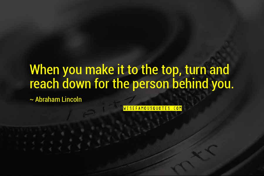 Reach The Top Quotes By Abraham Lincoln: When you make it to the top, turn
