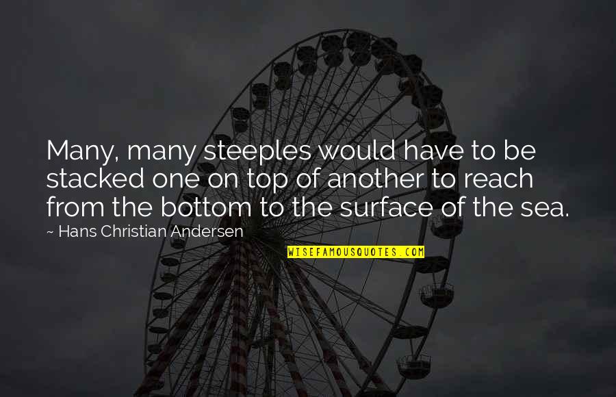 Reach The Top Quotes By Hans Christian Andersen: Many, many steeples would have to be stacked Reach The Top Quotes By Hans Christian Andersen: Many, many steeples would have to be stacked