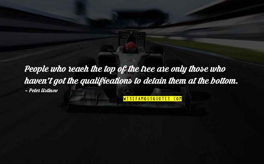 Reach The Top Quotes By Peter Ustinov: People who reach the top of the tree Reach The Top Quotes By Peter Ustinov: People who reach the top of the tree