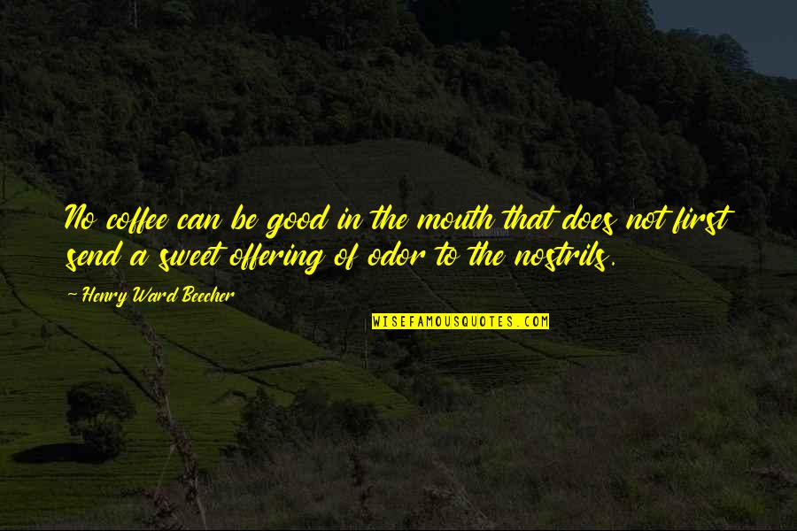 Reach The Zenith Quotes By Henry Ward Beecher: No coffee can be good in the mouth Reach The Zenith Quotes By Henry Ward Beecher: No coffee can be good in the mouth