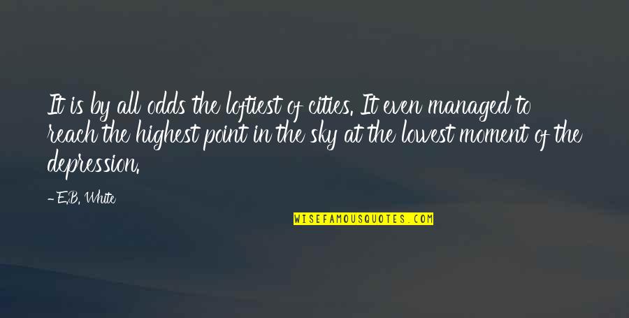 Reach To Sky Quotes By E.B. White: It is by all odds the loftiest of Reach To Sky Quotes By E.B. White: It is by all odds the loftiest of