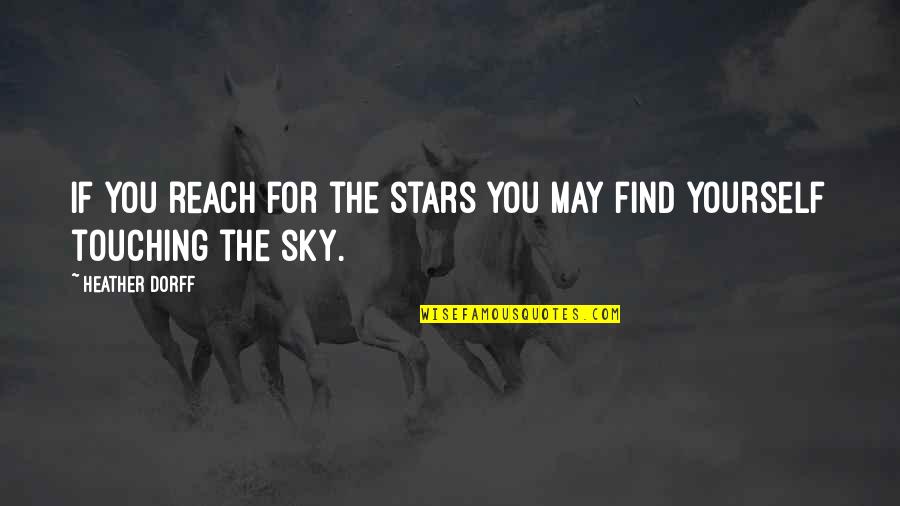 Reach To Sky Quotes By Heather Dorff: If you reach for the stars you may