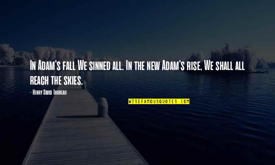 Reach To Sky Quotes By Henry David Thoreau: In Adam's fall We sinned all. In the Reach To Sky Quotes By Henry David Thoreau: In Adam's fall We sinned all. In the
