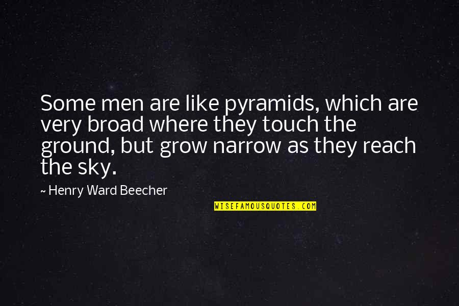 Reach To Sky Quotes By Henry Ward Beecher: Some men are like pyramids, which are very Reach To Sky Quotes By Henry Ward Beecher: Some men are like pyramids, which are very