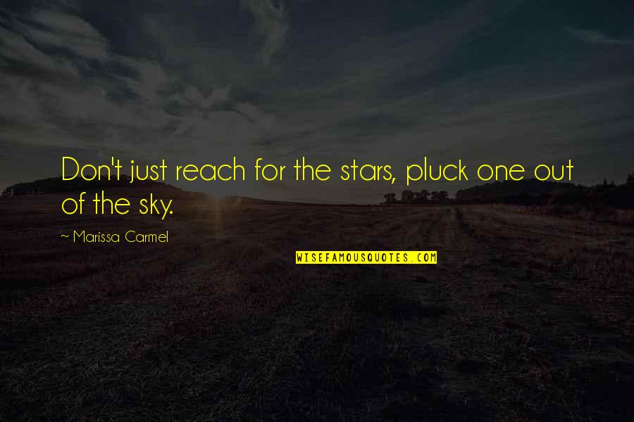 Reach To Sky Quotes By Marissa Carmel: Don't just reach for the stars, pluck one Reach To Sky Quotes By Marissa Carmel: Don't just reach for the stars, pluck one