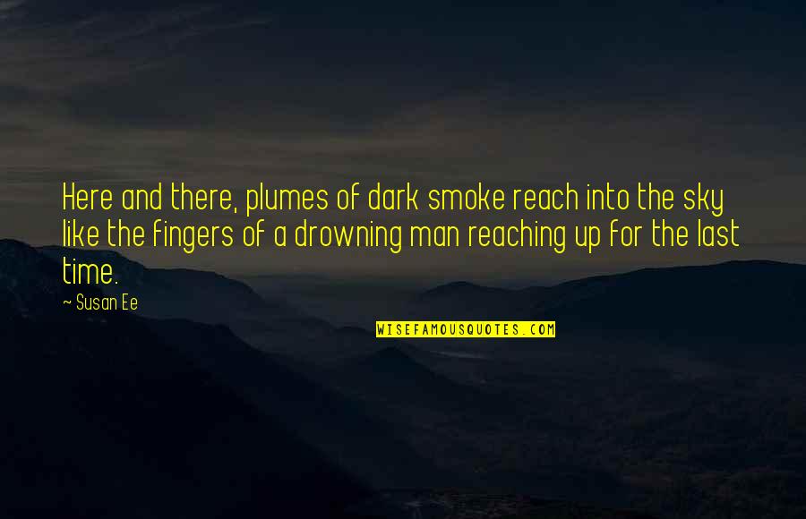 Reach To Sky Quotes By Susan Ee: Here and there, plumes of dark smoke reach Reach To Sky Quotes By Susan Ee: Here and there, plumes of dark smoke reach
